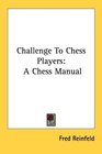 Challenge To Chess Players A Chess Manual