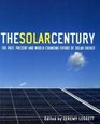 The Solar Century The Past Present and Worldchanging Future of Solar Energy