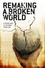 Remaking a Broken World A Fresh Look at the Bible Storyline