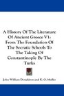 A History Of The Literature Of Ancient Greece V1 From The Foundation Of The Socratic Schools To The Taking Of Constantinople By The Turks