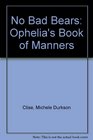No Bad Bears Ophelia's Book of Manners