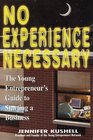 No Experience Necessary A Young Entrepreneur's Guide to Starting a Business