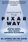 Innovate the Pixar Way Business Lessons from the World's Most Creative Corporate Playground
