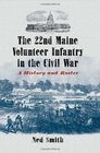 The 22nd Maine Volunteer Infantry in the Civil War A History and Roster
