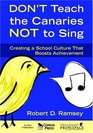 Don't Teach the Canaries Not to Sing Creating a School Culture That Boosts Achievement