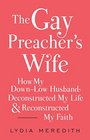 The Gay Preacher's Wife: How My Down-Low Husband Deconstructed My Life and Reconstructed My Faith