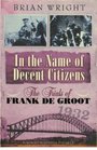 In the Name of Decent Citizens The Trials of Frank de Groot