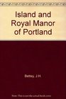 The Island and Royal Manor of Portland Some aspects of its history with particular reference to the period 17501851
