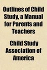 Outlines of Child Study a Manual for Parents and Teachers