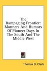 The Rampaging Frontier Manners And Humors Of Pioneer Days In The South And The Middle West