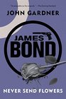 James Bond Never Send Flowers A 007 Novel