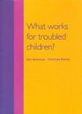 What Works for Troubled Children