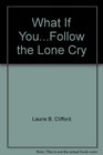 What If YouFollow the Lone Cry
