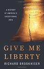 Give Me Liberty A History of America's Exceptional Idea