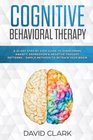 Cognitive Behavioral Therapy A 21 Day Step by Step Guide to Overcoming Anxiety Depression  Negative Thought Patterns  Simple Methods to Retrain Your Brain