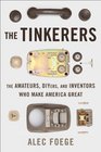 The Tinkerers The Amateurs DIYers and Inventors Who Make America Great