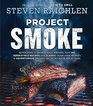 Project Smoke Seven Steps to Smoked Food Nirvana Plus 100 Irresistible Recipes from Classic  to Adventurous