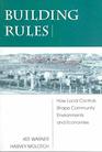 Building Rules How Local Controls Shape Community Environments and Economics