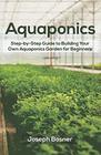 Aquaponics StepbyStep Guide to Build Your Own Aquaponics Garden for Beginners
