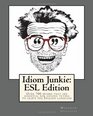 Idiom Junkie  ESL Edition Over 700 idioms that are essential for anyone trying to learn the English language