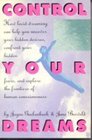 Control Your Dreams How Lucid Dreaming Can Help You Uncover Your Hidden Desires Confront Your Hidden Fears and Explore the Frontiers of Human Cons