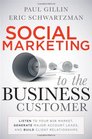 Social Marketing to the Business Customer Listen to Your B2B Market Generate Major Account Leads and Build Client Relationships