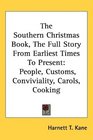 The Southern Christmas Book The Full Story From Earliest Times To Present People Customs Conviviality Carols Cooking