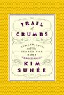 Trail of Crumbs Hunger Love and the Search for Home A Memoir