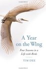 A Year on the Wing Four Seasons in a Life with Birds