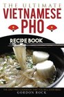 The Ultimate Vietnamese Pho Recipe Book The Only Pho Cookbook That You Will Ever Need