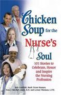 Chicken Soup for the Nurse's Soul 101 Stories to Celebrate Honor and Inspire the Nursing Profession