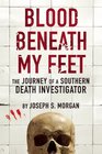 Blood Beneath My Feet The Journey of a Southern Death Investigator