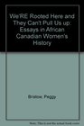 We're Rooted Here and They Can't Pull Us Up' Essays in African Canadian Women's History