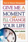 Give Me a Moment and I'll Change Your Life Tools for Moment Management
