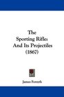 The Sporting Rifle And Its Projectiles