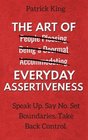 The Art of Everyday Assertiveness: Speak Up. Say No. Set Boundaries. Take Back Control.