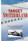 Target Switzerland Swiss Armed Neutrality in World War ll