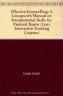 Effective Counselling A Groupwork Manual on Interpersonal Skills for Pastoral Teams