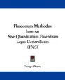 Fluxionum Methodus Inversa Sive Quantitatum Fluentium Leges Generaliores