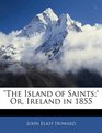 The Island of Saints Or Ireland in 1855
