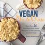Vegan Mac and Cheese More than 50 Delicious PlantBased Recipes for the Ultimate Comfort Food