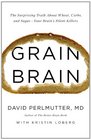 Grain Brain The Surprising Truth about Wheat Carbs  and SugarYour Brain's Silent Killers