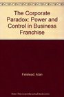 The Corporate Paradox Power and Control in the Business Franchise