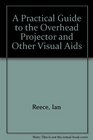 A Practical Guide to the Overhead Projector and Other Visual Aids