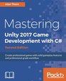 Mastering Unity 2017 Game Development with C  Second Edition Create professional games with solid gameplay features and professionalgrade workflow