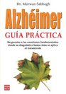 Alzheimer Guia practica Respuestas a las cuestiones fundamentales desde su diagnostico hsta como se aplica el tratamiento