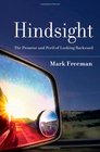 Hindsight The Promise and Peril of Looking Backward