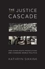 The Justice Cascade How Human Rights Prosecutions Are Changing World Politics