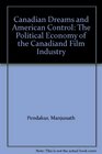 Canadian Dreams and American Control The Political Economy of the Canadiand Film Industry