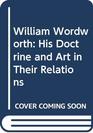 William Wordworth His Doctrine and Art in Their Relations